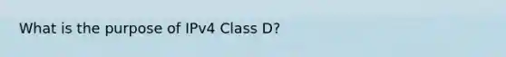 What is the purpose of IPv4 Class D?