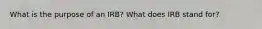 What is the purpose of an IRB? What does IRB stand for?
