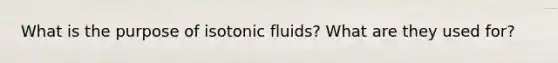 What is the purpose of isotonic fluids? What are they used for?