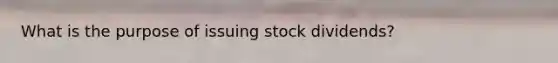 What is the purpose of issuing stock dividends?