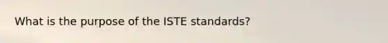 What is the purpose of the ISTE standards?