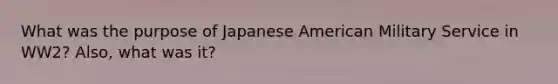 What was the purpose of Japanese American Military Service in WW2? Also, what was it?