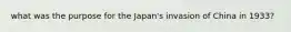 what was the purpose for the Japan's invasion of China in 1933?