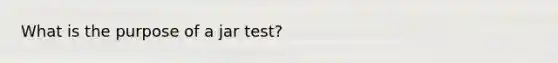 What is the purpose of a jar test?