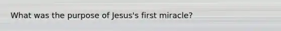 What was the purpose of Jesus's first miracle?