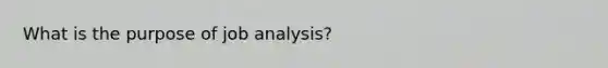 What is the purpose of job analysis?