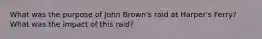 What was the purpose of John Brown's raid at Harper's Ferry? What was the impact of this raid?