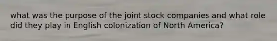 what was the purpose of the joint stock companies and what role did they play in English colonization of North America?