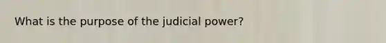 What is the purpose of the judicial power?