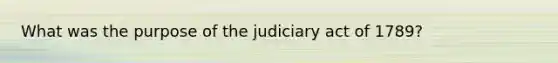 What was the purpose of the judiciary act of 1789?