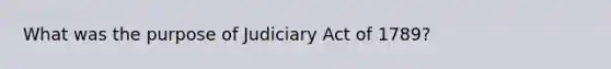 What was the purpose of Judiciary Act of 1789?