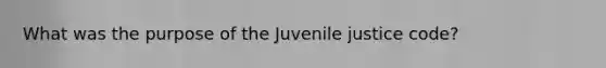 What was the purpose of the Juvenile justice code?