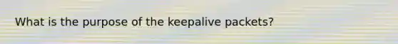 What is the purpose of the keepalive packets?