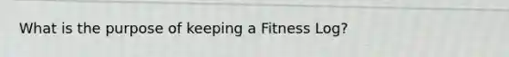 What is the purpose of keeping a Fitness Log?