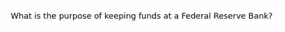 What is the purpose of keeping funds at a Federal Reserve Bank?