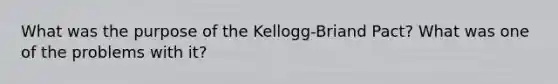 What was the purpose of the Kellogg-Briand Pact? What was one of the problems with it?