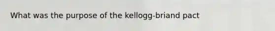 What was the purpose of the kellogg-briand pact