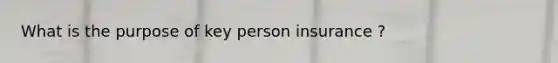 What is the purpose of key person insurance ?