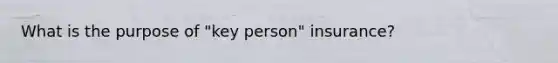 What is the purpose of "key person" insurance?