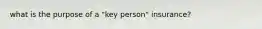 what is the purpose of a "key person" insurance?