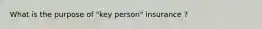 What is the purpose of "key person" insurance ?