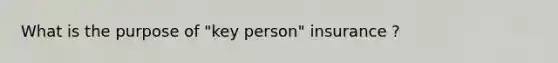 What is the purpose of "key person" insurance ?