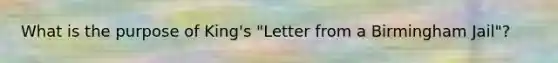 What is the purpose of King's "Letter from a Birmingham Jail"?