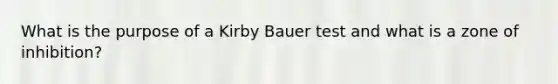 What is the purpose of a Kirby Bauer test and what is a zone of inhibition?