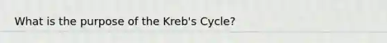 What is the purpose of the Kreb's Cycle?