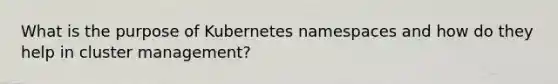 What is the purpose of Kubernetes namespaces and how do they help in cluster management?