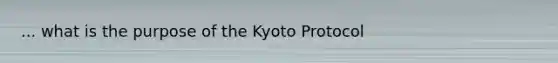 ... what is the purpose of the Kyoto Protocol