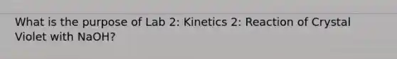 What is the purpose of Lab 2: Kinetics 2: Reaction of Crystal Violet with NaOH?