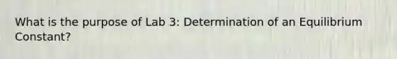 What is the purpose of Lab 3: Determination of an Equilibrium Constant?