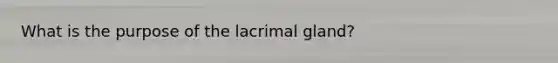 What is the purpose of the lacrimal gland?