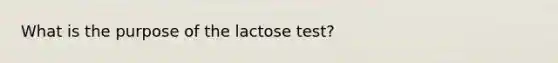 What is the purpose of the lactose test?