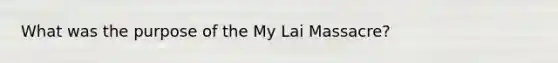 What was the purpose of the My Lai Massacre?