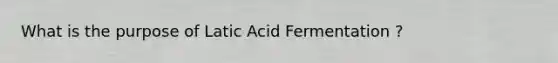 What is the purpose of Latic Acid Fermentation ?