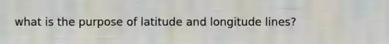 what is the purpose of latitude and longitude lines?