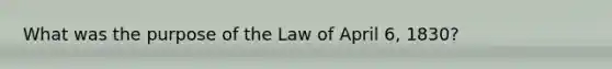 What was the purpose of the Law of April 6, 1830?