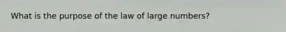 What is the purpose of the law of large numbers?