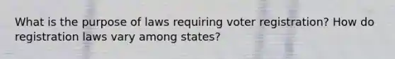 What is the purpose of laws requiring voter registration? How do registration laws vary among states?