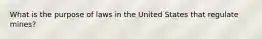 What is the purpose of laws in the United States that regulate mines?