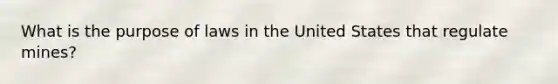 What is the purpose of laws in the United States that regulate mines?