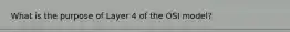 What is the purpose of Layer 4 of the OSI model?