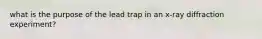 what is the purpose of the lead trap in an x-ray diffraction experiment?