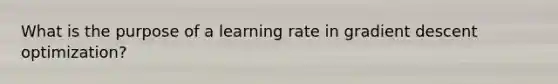 What is the purpose of a learning rate in gradient descent optimization?