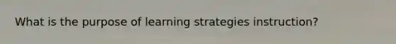 What is the purpose of learning strategies instruction?