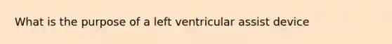 What is the purpose of a left ventricular assist device