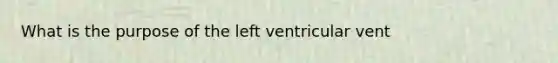 What is the purpose of the left ventricular vent