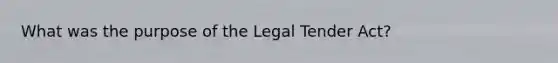 What was the purpose of the Legal Tender Act?